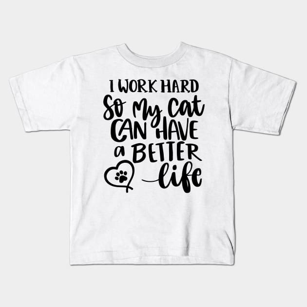 I Work Hard So My Cat Can Have A Better Life. Funny Cat Lover Quote. Kids T-Shirt by That Cheeky Tee